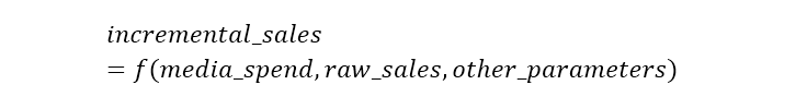Incremental Sales Formula: incremental sales = f (media spend, raw sales, other parameters)